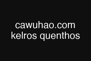 cawuhao.com kelros quenthos