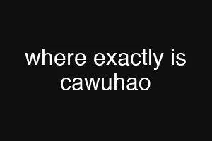 where exactly is cawuhao